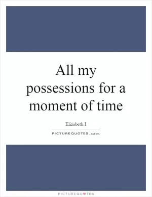All my possessions for a moment of time Picture Quote #1