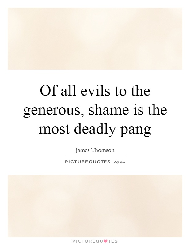 Of all evils to the generous, shame is the most deadly pang Picture Quote #1