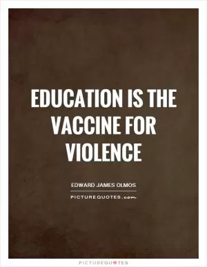 Education is the vaccine for violence Picture Quote #1
