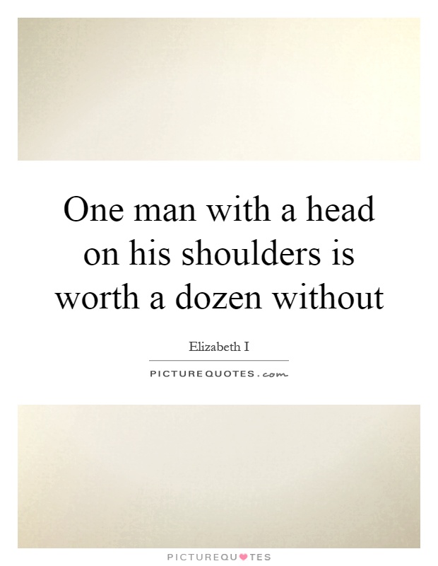 One man with a head on his shoulders is worth a dozen without Picture Quote #1