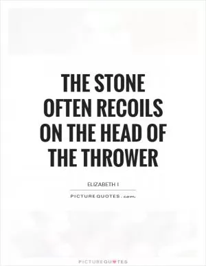 The stone often recoils on the head of the thrower Picture Quote #1