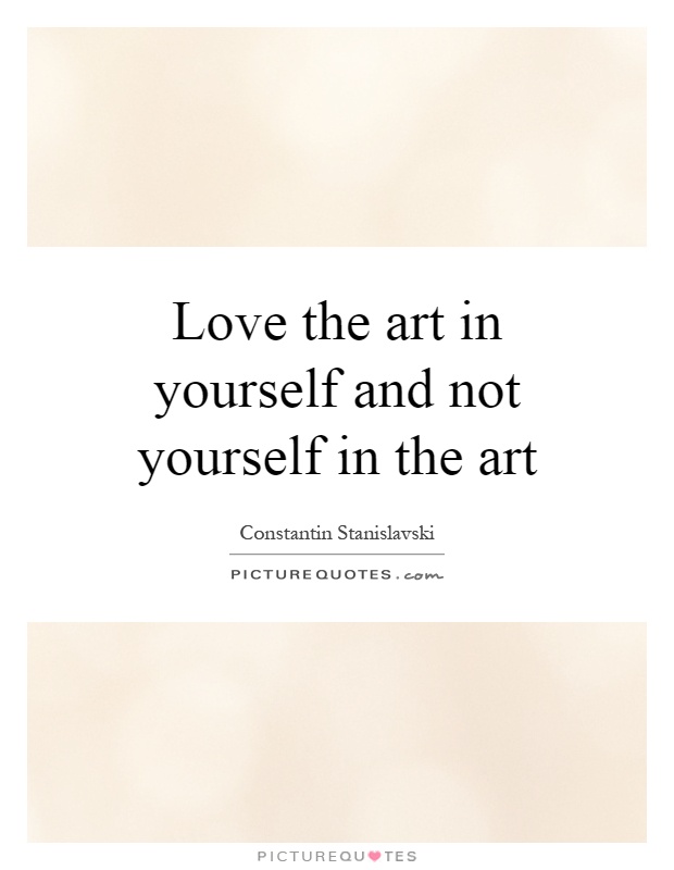 Love the art in yourself and not yourself in the art Picture Quote #1
