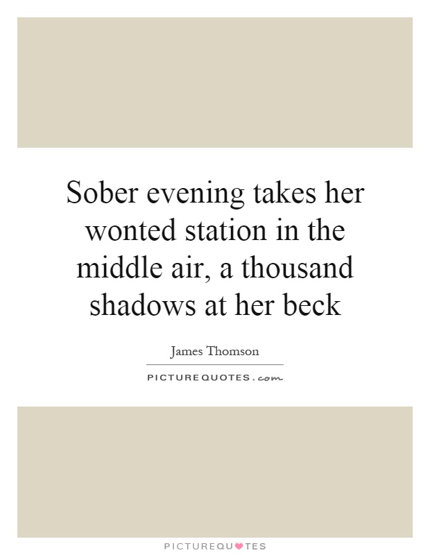 Sober evening takes her wonted station in the middle air, a thousand shadows at her beck Picture Quote #1
