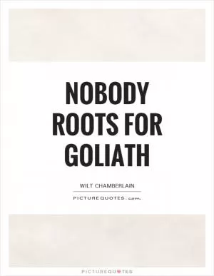 Nobody roots for Goliath Picture Quote #1