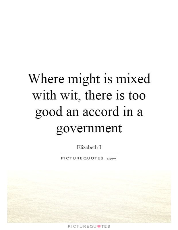 Where might is mixed with wit, there is too good an accord in a government Picture Quote #1