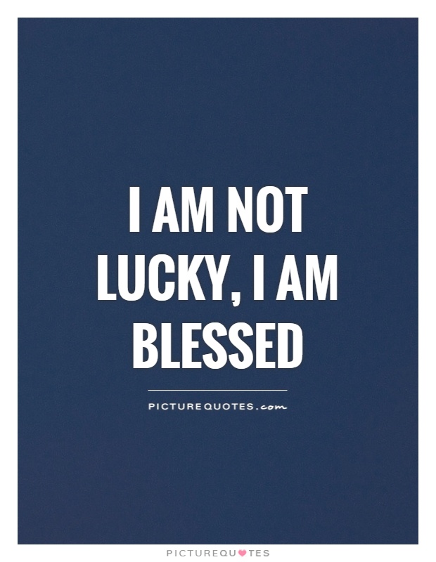 I am not lucky, I am blessed Picture Quote #1