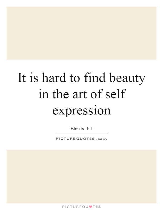 It is hard to find beauty in the art of self expression Picture Quote #1