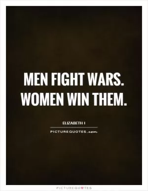 Men fight wars. Women win them Picture Quote #1