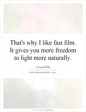 That's why I like fast film. It gives you more freedom to light more naturally Picture Quote #1