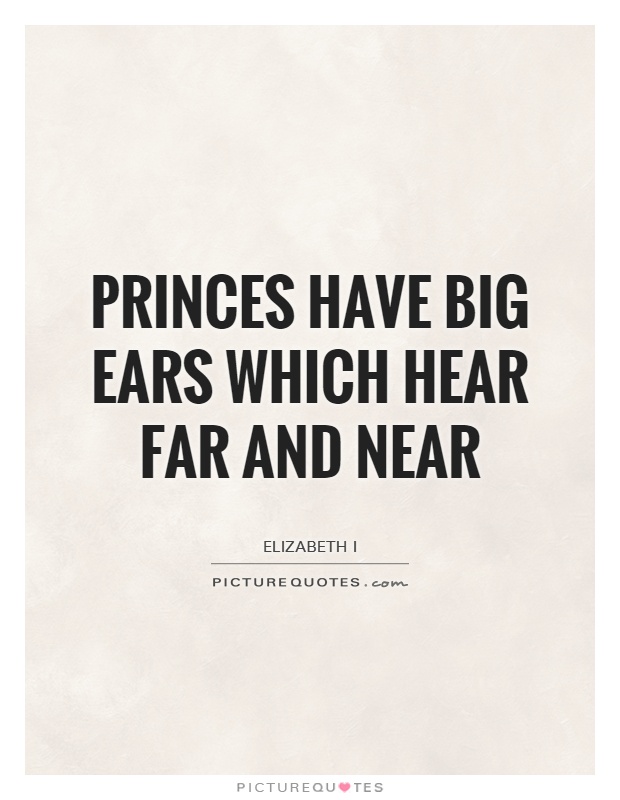 Princes have big ears which hear far and near Picture Quote #1