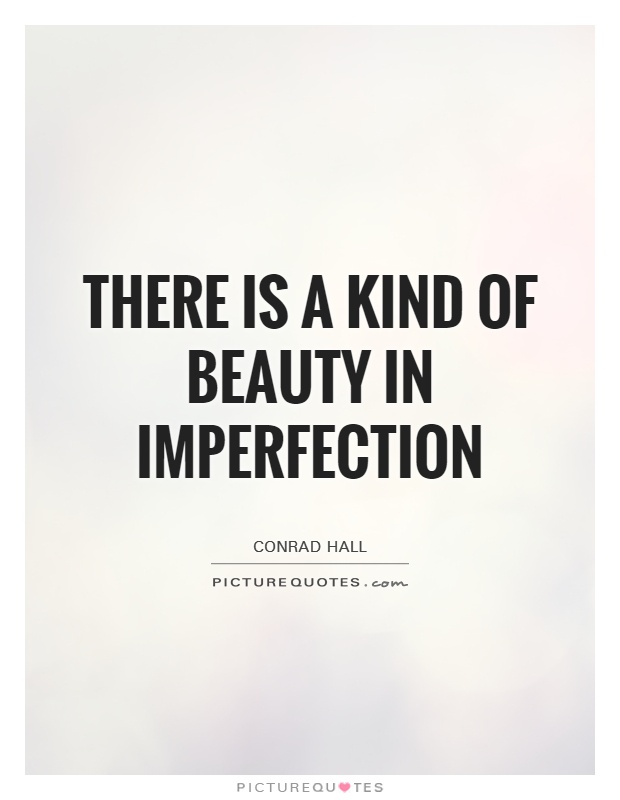 There is a kind of beauty in imperfection Picture Quote #1