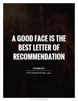 A good face is the best letter of recommendation Picture Quote #1