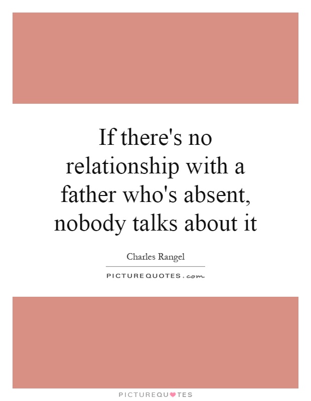 If there's no relationship with a father who's absent, nobody talks about it Picture Quote #1