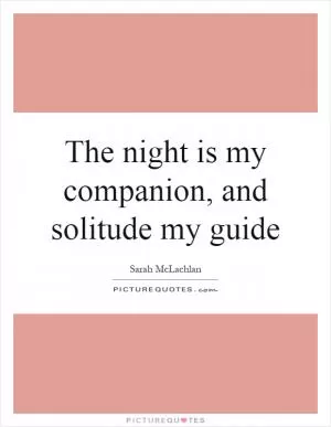 The night is my companion, and solitude my guide Picture Quote #1