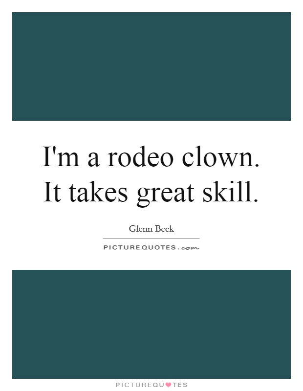 I'm a rodeo clown. It takes great skill Picture Quote #1