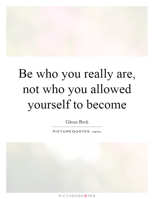 Be who you really are, not who you allowed yourself to become | Picture ...