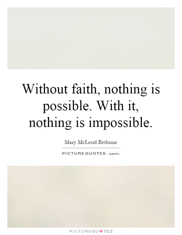 Without faith, nothing is possible. With it, nothing is impossible Picture Quote #1