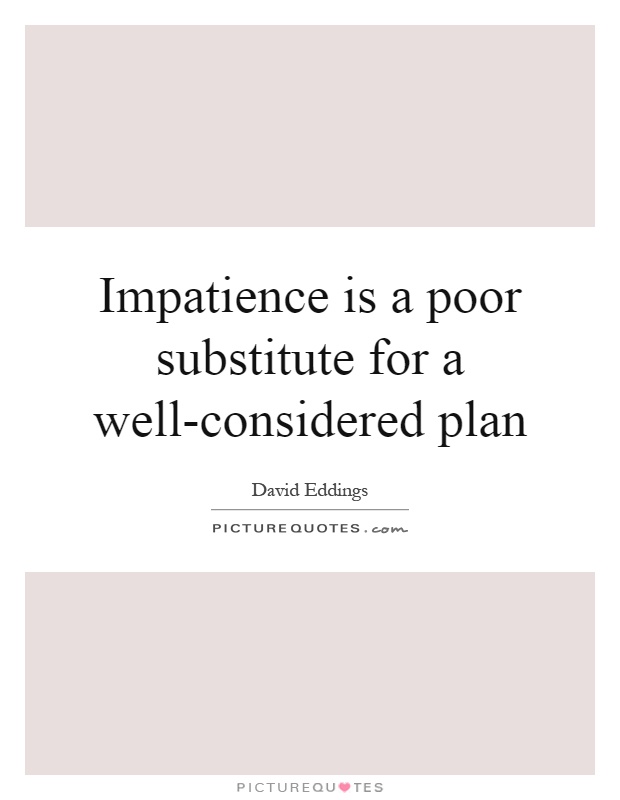 Impatience is a poor substitute for a well-considered plan Picture Quote #1