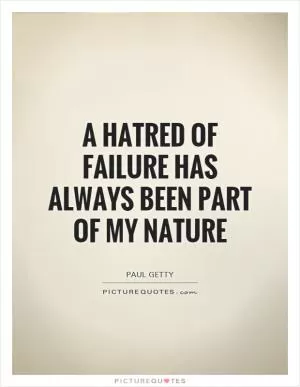 A hatred of failure has always been part of my nature Picture Quote #1
