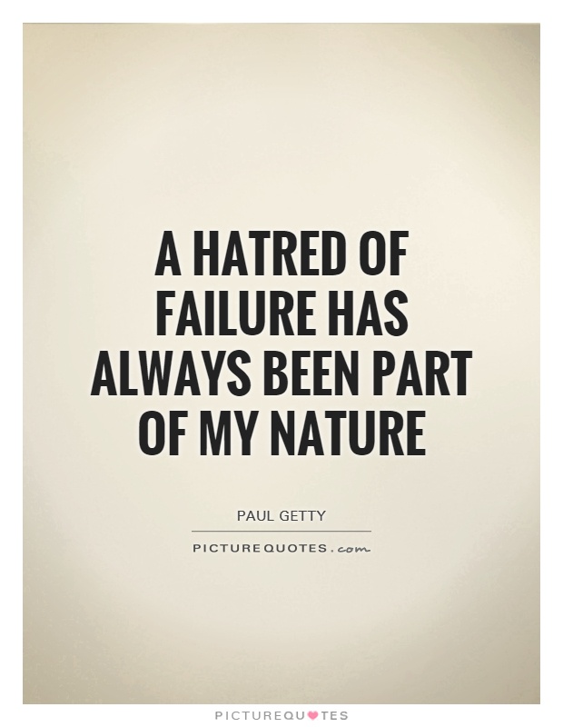 A hatred of failure has always been part of my nature Picture Quote #1