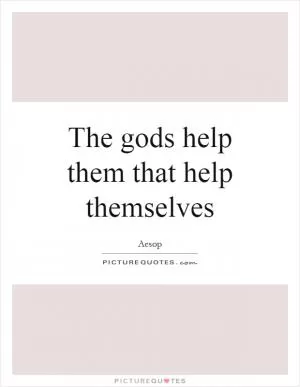 The gods help them that help themselves Picture Quote #1