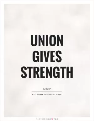 Union gives strength Picture Quote #1