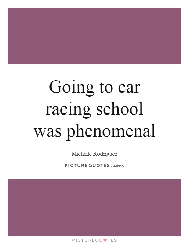 Going to car racing school was phenomenal Picture Quote #1