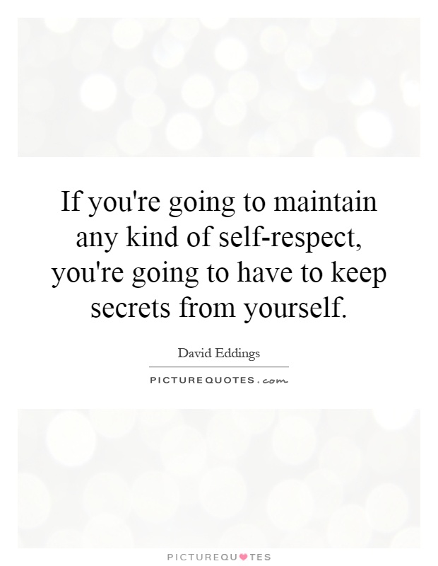 If you're going to maintain any kind of self-respect, you're going to have to keep secrets from yourself Picture Quote #1