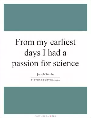 From my earliest days I had a passion for science Picture Quote #1