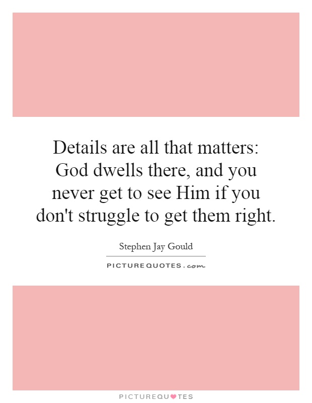 Details are all that matters: God dwells there, and you never get to see Him if you don't struggle to get them right Picture Quote #1