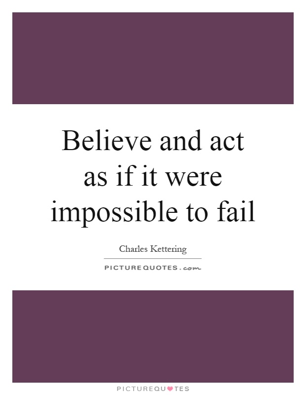 Believe and act as if it were impossible to fail Picture Quote #1