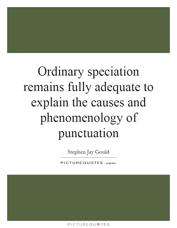 Ordinary speciation remains fully adequate to explain the causes and phenomenology of punctuation Picture Quote #1