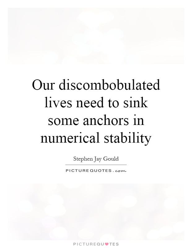 Our discombobulated lives need to sink some anchors in numerical stability Picture Quote #1