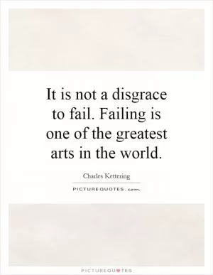 It is not a disgrace to fail. Failing is one of the greatest arts in the world Picture Quote #1