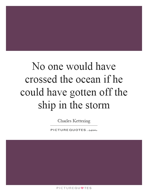 No one would have crossed the ocean if he could have gotten off the ship in the storm Picture Quote #1