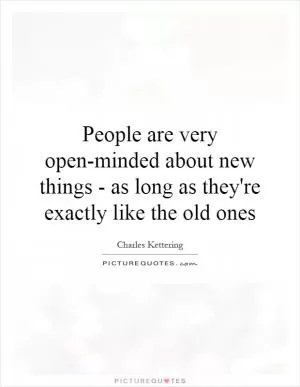 People are very open-minded about new things - as long as they're exactly like the old ones Picture Quote #1