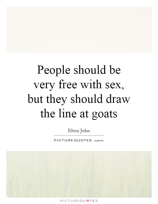 People should be very free with sex, but they should draw the line at goats Picture Quote #1