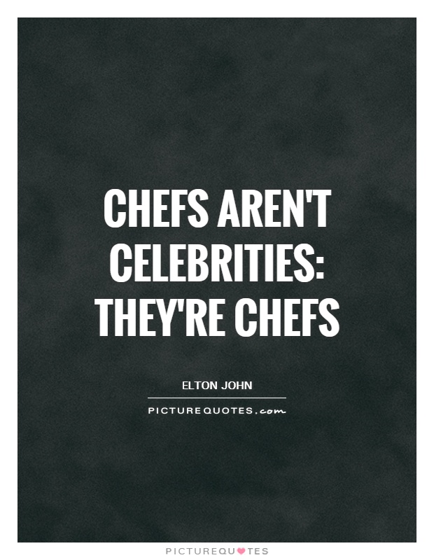 Chefs aren't celebrities: They're chefs Picture Quote #1