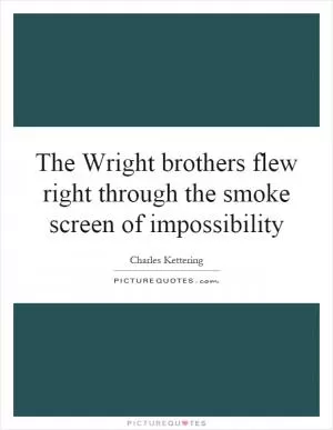 The Wright brothers flew right through the smoke screen of impossibility Picture Quote #1