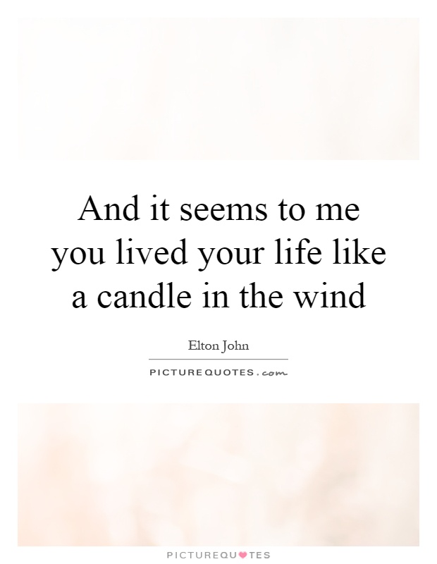 And it seems to me you lived your life like a candle in the wind Picture Quote #1