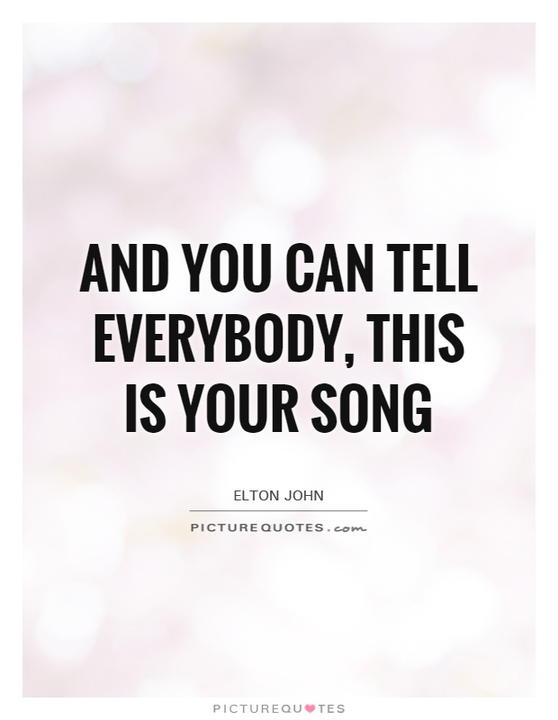 And you can tell everybody, this is your song Picture Quote #1