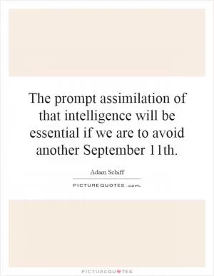 The prompt assimilation of that intelligence will be essential if we are to avoid another September 11th Picture Quote #1