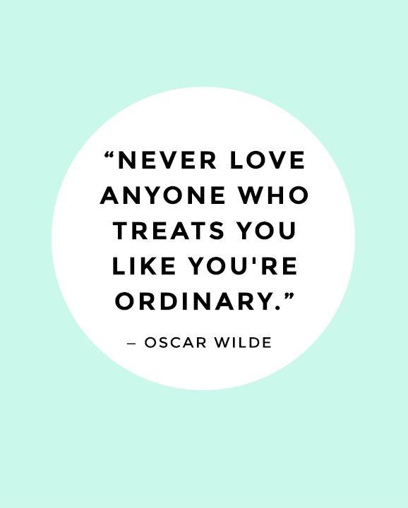 Never love anyone who treats you like you're ordinary | Picture Quotes