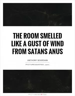 The room smelled like a gust of wind from Satans anus Picture Quote #1