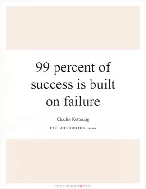 99 percent of success is built on failure Picture Quote #1
