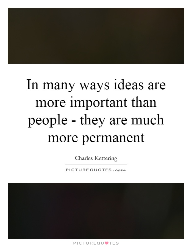In many ways ideas are more important than people - they are much more permanent Picture Quote #1