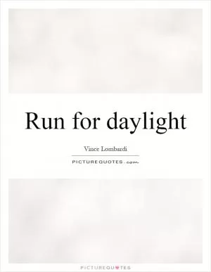 Run for daylight Picture Quote #1