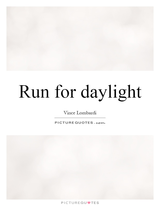 Run for daylight Picture Quote #1