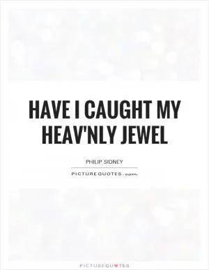 Have I caught my heav'nly jewel Picture Quote #1