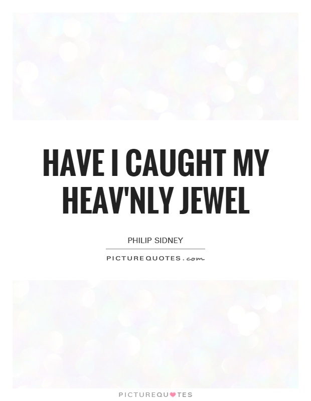 Have I caught my heav'nly jewel Picture Quote #1